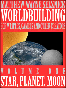 Worldbuilding For Writers, Gamers and Other Creators Volume One Star Planet Moon by Author and Creator Matthew Wayne Selznick Cover Image