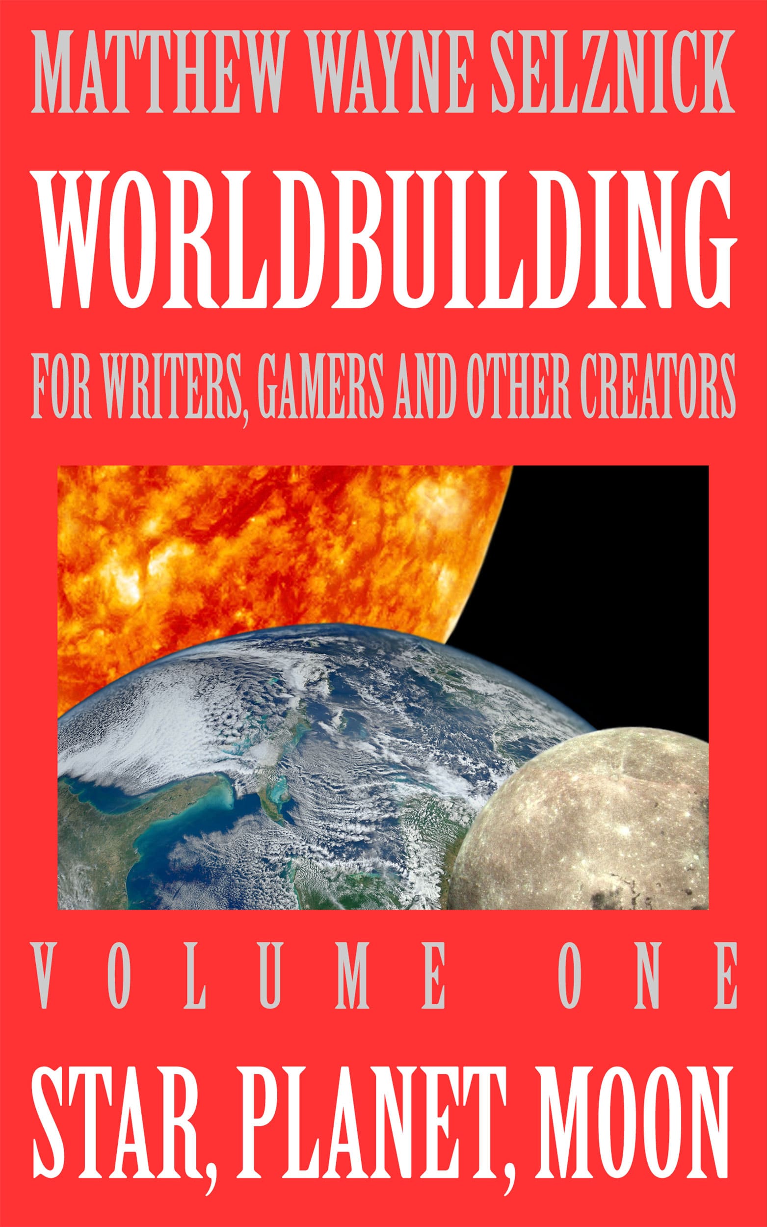 Star, Planet, Moon (Worldbuilding for Writers, Gamers, and Other Creators Volume One)
